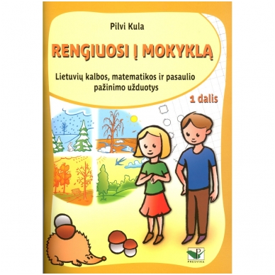 RENGIUOSI Į MOKYKLĄ, 1-a dalis (lietuvių kalbos, matematikos ir aplinkos pažinimo užduotys)